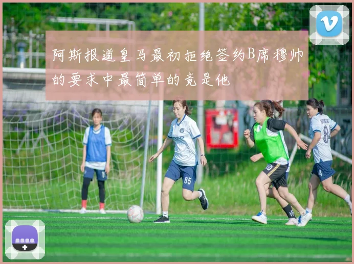 阿斯报道皇马最初拒绝签约B席穆帅的要求中最简单的竟是他