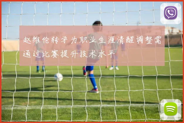 赵维伦转学为职业生涯清醒调整需通过比赛提升技术水平